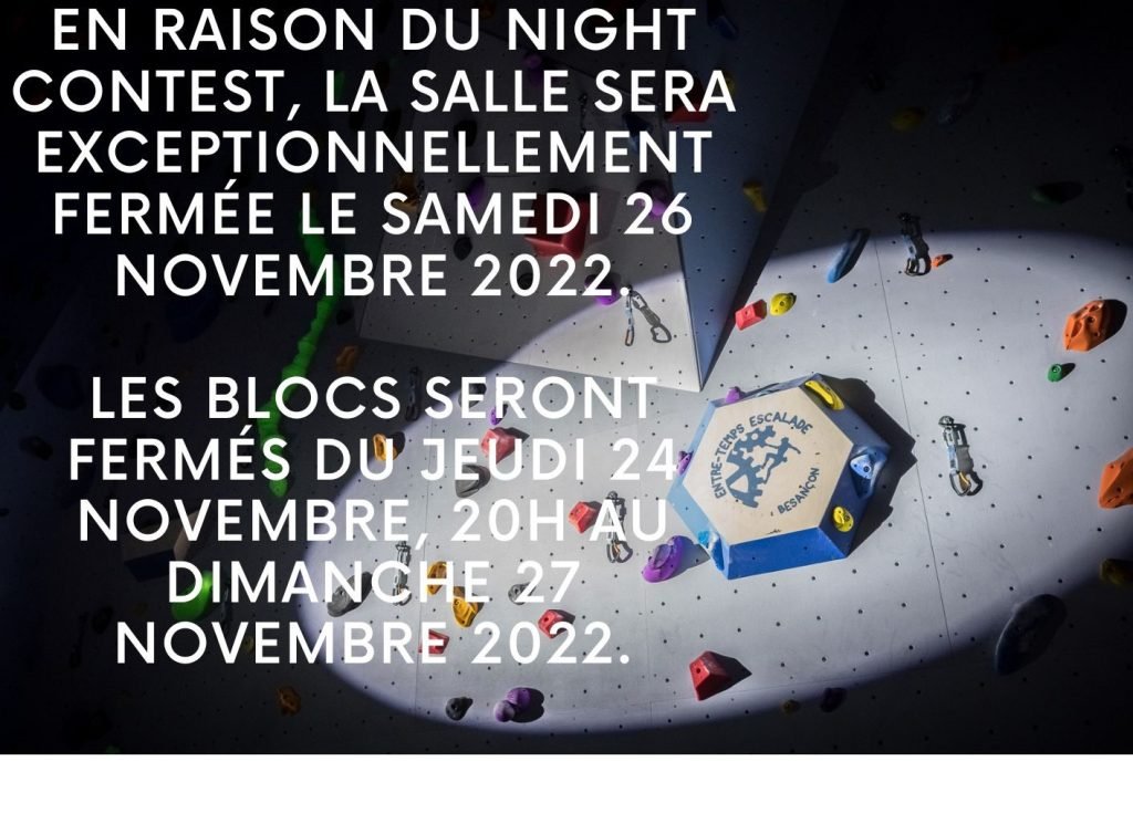 En raison du night contest la salle sera exceptionnellement fermee le samedi 26 novembre 2022. Les blocs seront fermes du jeudi 24 novembre 20 h au dimanche 27 novembre 2022.